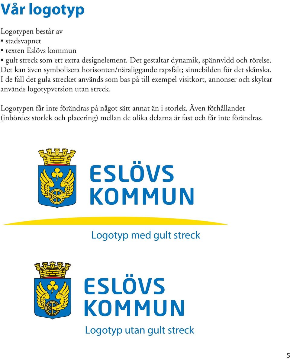 I de fall det gula strecket används som bas på till exempel visitkort, annonser och skyltar används logotypversion utan streck.