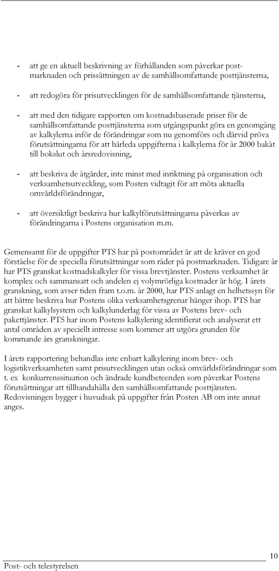 genomförs och därvid pröva förutsättningarna för att härleda uppgifterna i kalkylerna för år 2000 bakåt till bokslut och årsredovisning, - att beskriva de åtgärder, inte minst med inriktning på
