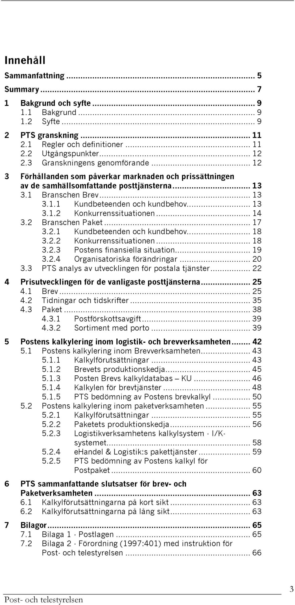 .. 13 3.1.2 Konkurrenssituationen... 14 3.2 Branschen Paket... 17 3.2.1 Kundbeteenden och kundbehov... 18 3.2.2 Konkurrenssituationen... 18 3.2.3 Postens finansiella situation... 19 3.2.4 Organisatoriska förändringar.