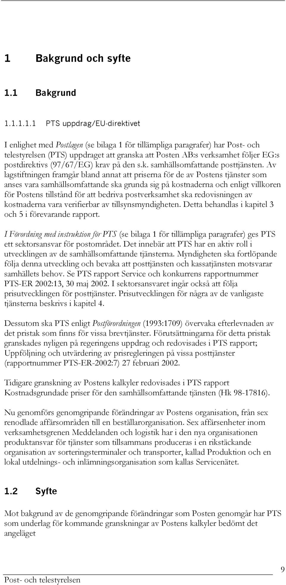 Av lagstiftningen framgår bland annat att priserna för de av Postens tjänster som anses vara samhällsomfattande ska grunda sig på kostnaderna och enligt villkoren för Postens tillstånd för att