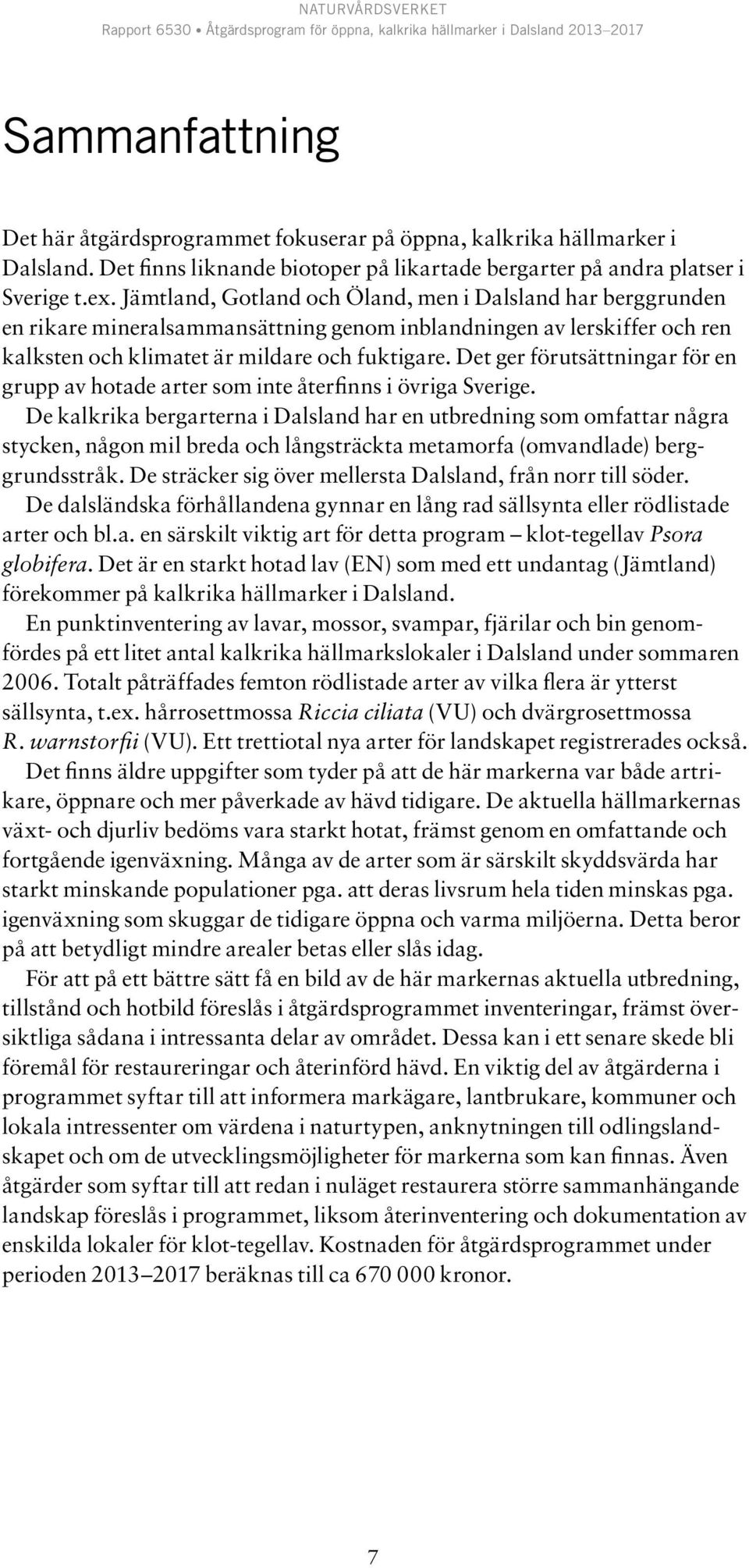 Det ger förutsättningar för en grupp av hotade arter som inte återfinns i övriga Sverige.
