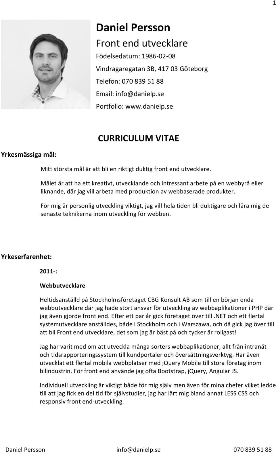 Målet är att ha ett kreativt, utvecklande och intressant arbete på en webbyrå eller liknande, där jag vill arbeta med produktion av webbaserade produkter.