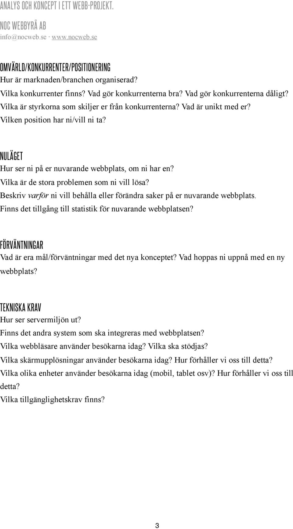 Vilka är de stora problemen som ni vill lösa? Beskriv varför ni vill behålla eller förändra saker på er nuvarande webbplats. Finns det tillgång till statistik för nuvarande webbplatsen?