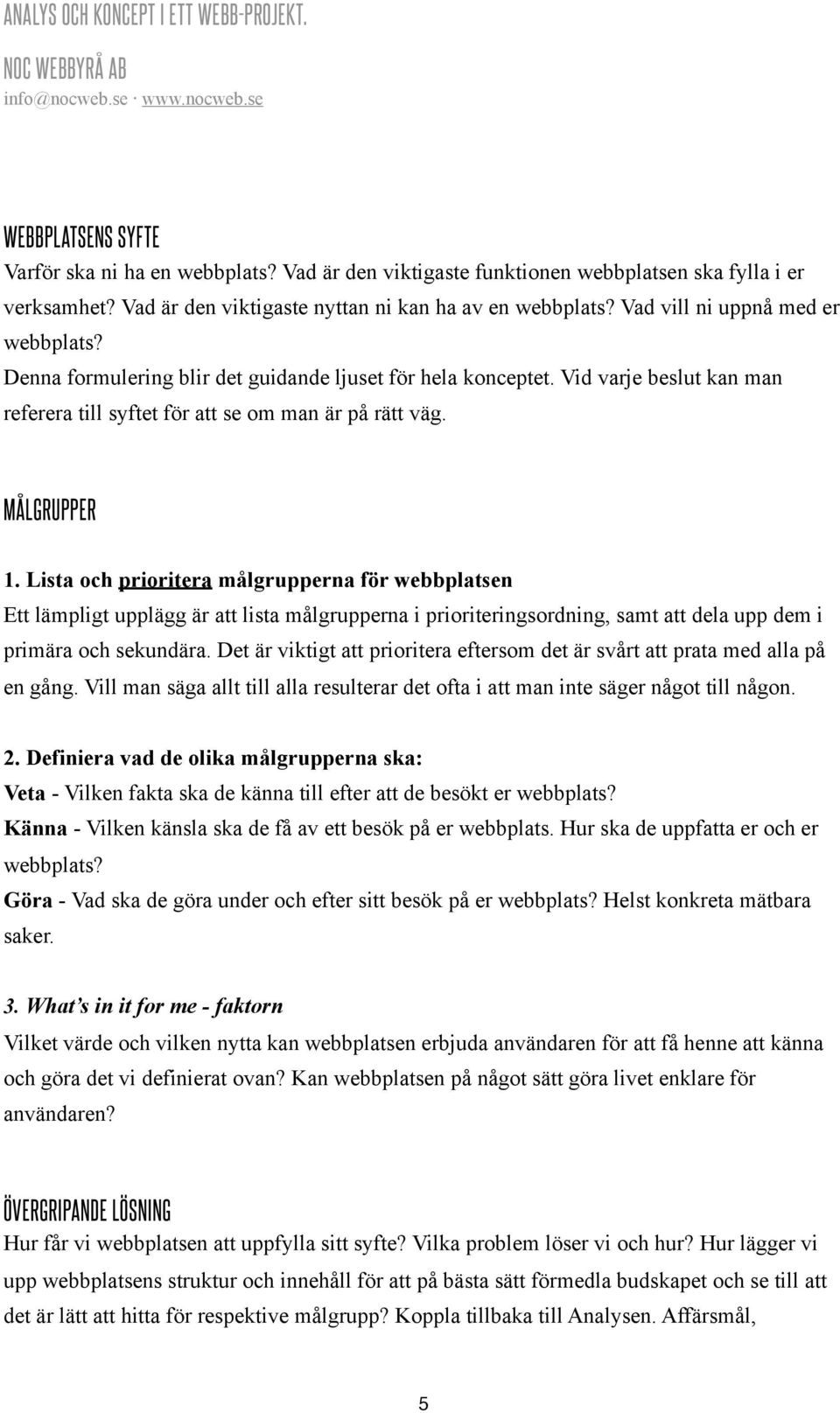 Lista och prioritera målgrupperna för webbplatsen Ett lämpligt upplägg är att lista målgrupperna i prioriteringsordning, samt att dela upp dem i primära och sekundära.