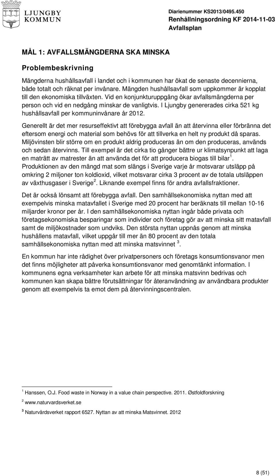 I Ljungby genererades cirka 521 kg hushållsavfall per kommuninvånare år 2012.