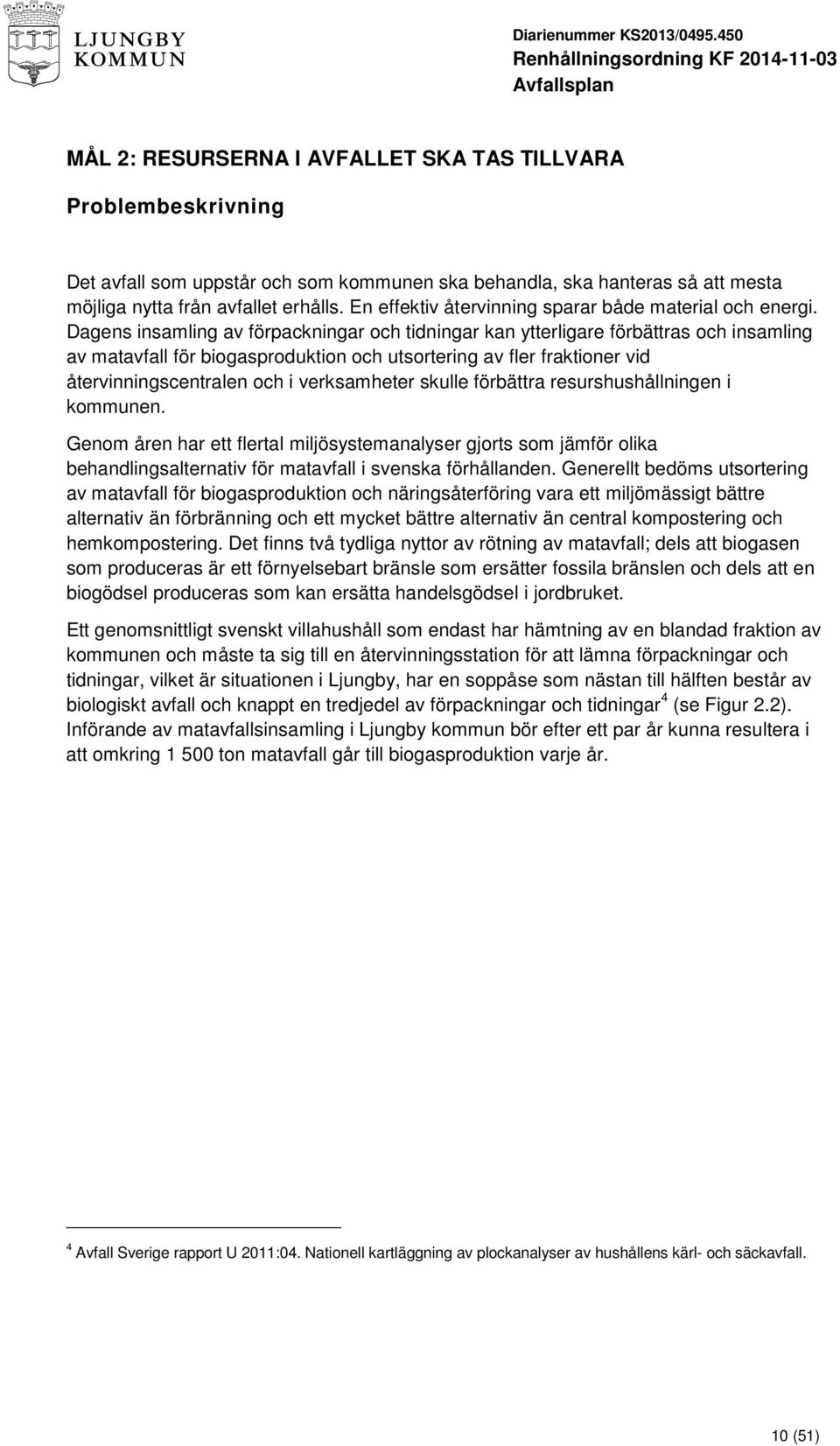 Dagens insamling av förpackningar och tidningar kan ytterligare förbättras och insamling av matavfall för biogasproduktion och utsortering av fler fraktioner vid återvinningscentralen och i