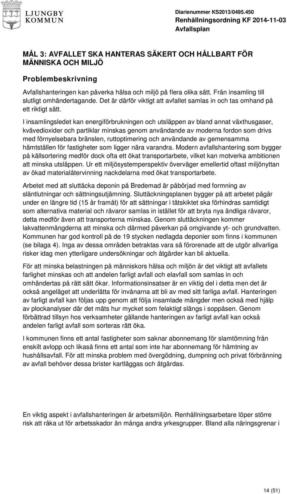 I insamlingsledet kan energiförbrukningen och utsläppen av bland annat växthusgaser, kvävedioxider och partiklar minskas genom användande av moderna fordon som drivs med förnyelsebara bränslen,