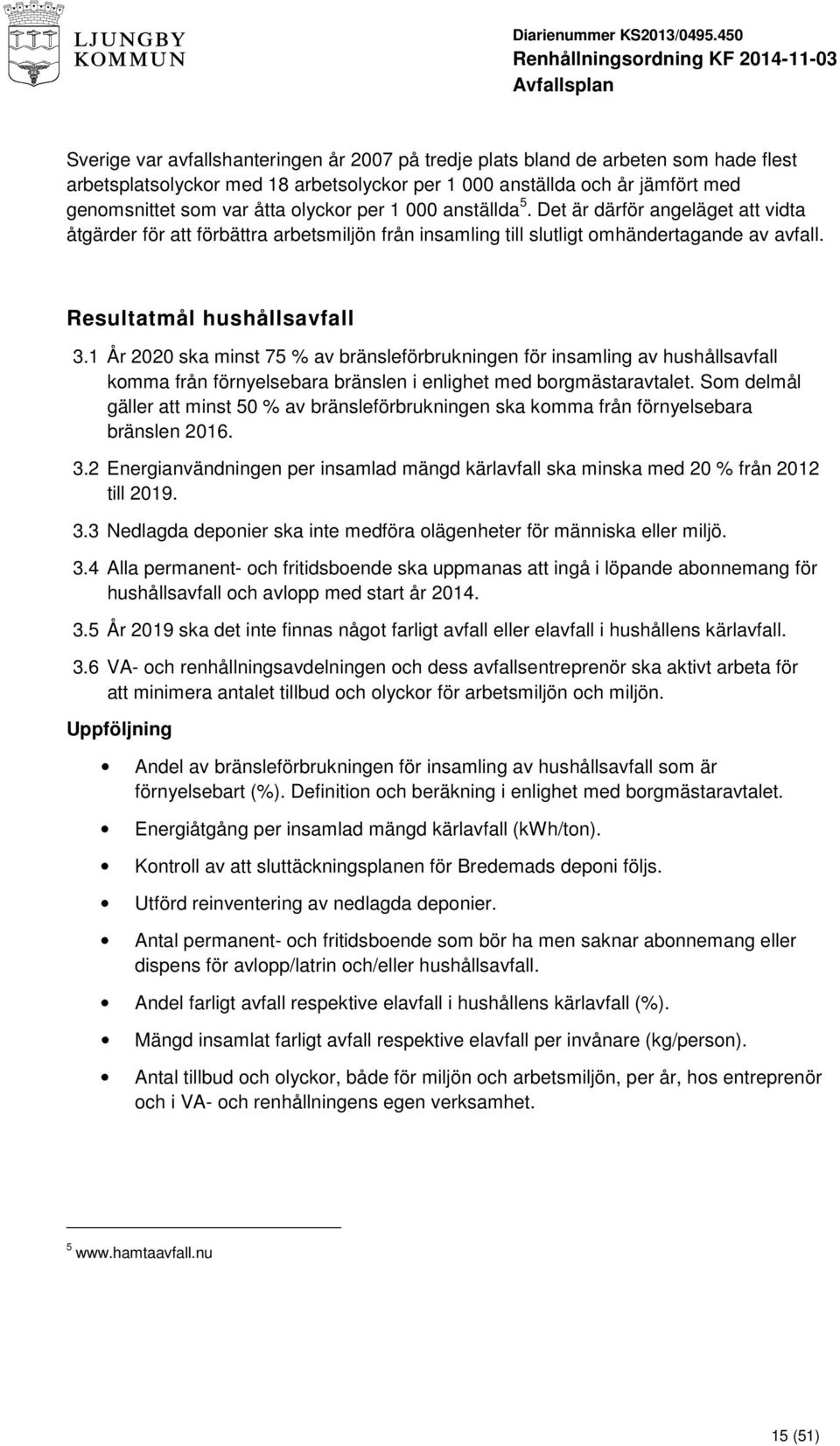 1 År 2020 ska minst 75 % av bränsleförbrukningen för insamling av hushållsavfall komma från förnyelsebara bränslen i enlighet med borgmästaravtalet.