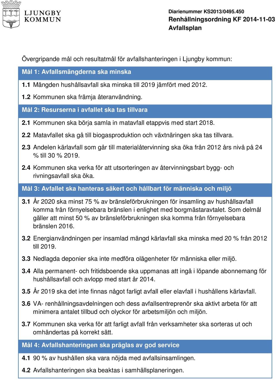 2.4 Kommunen ska verka för att utsorteringen av återvinningsbart bygg- och rivningsavfall ska öka. Mål 3: Avfallet ska hanteras säkert och hållbart för människa och miljö 3.