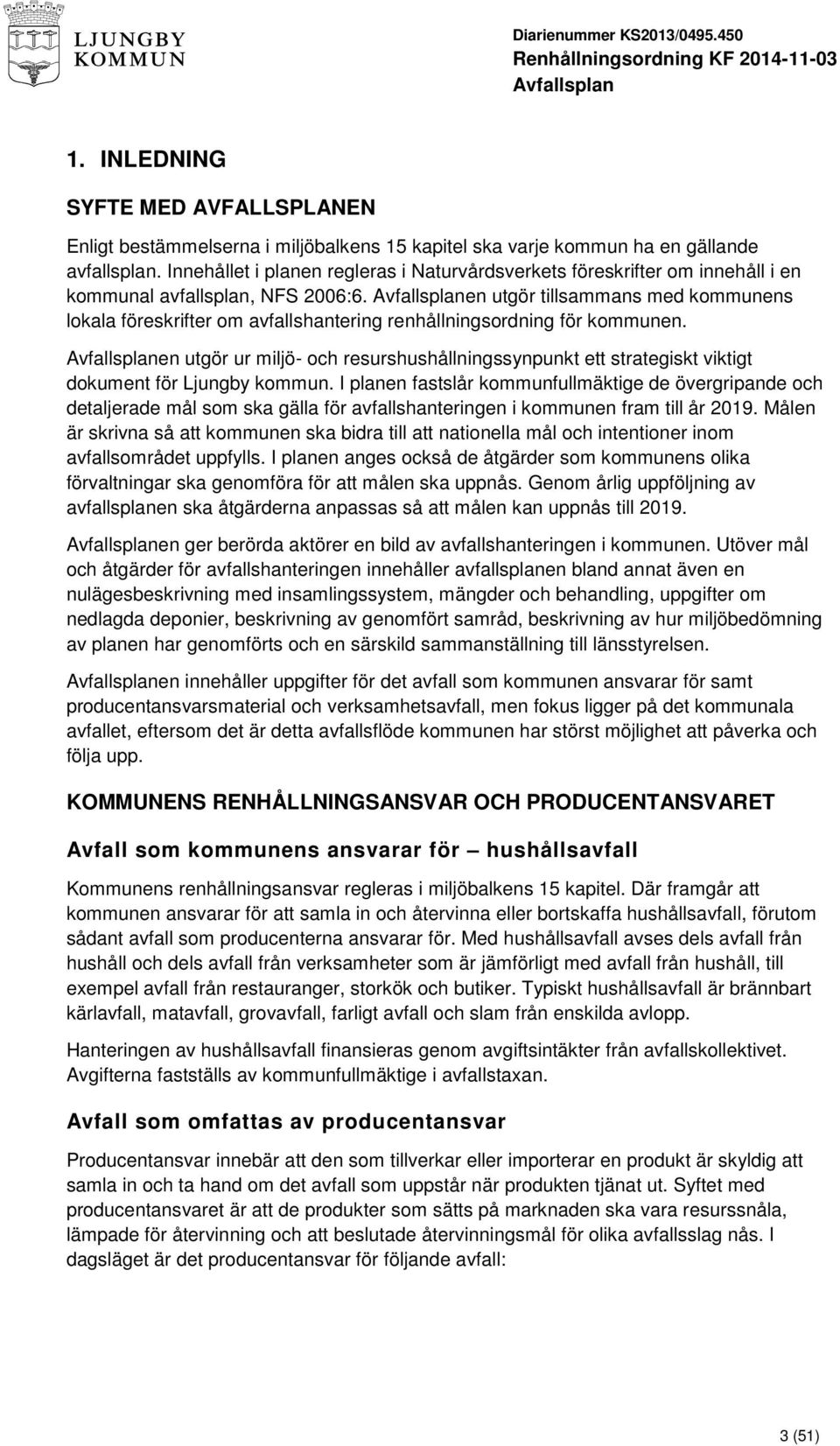 en utgör tillsammans med kommunens lokala föreskrifter om avfallshantering renhållningsordning för kommunen.