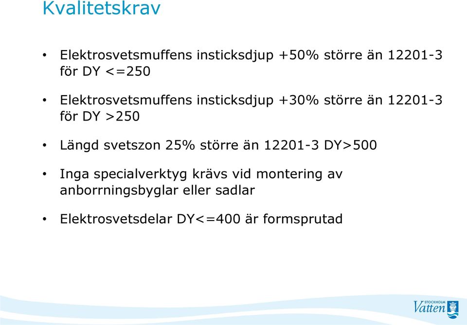 Längd svetszon 25% större än 12201-3 DY>500 Inga specialverktyg krävs vid