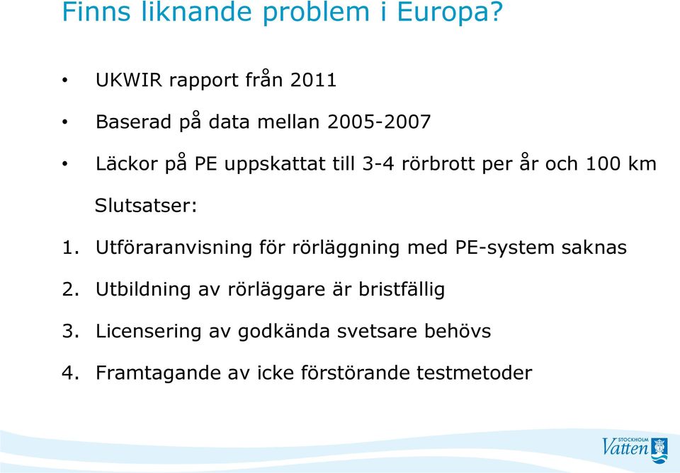 3-4 rörbrott per år och 100 km Slutsatser: 1.