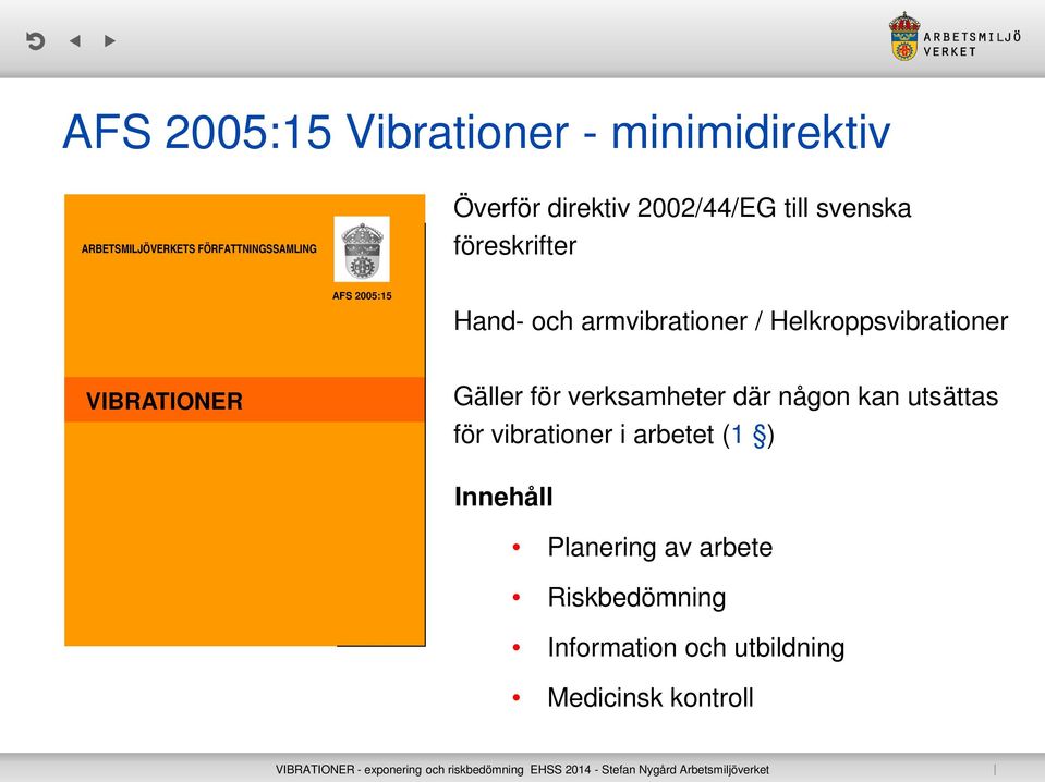 Helkroppsvibrationer VIBRATIONER Gäller för verksamheter där någon kan utsättas för