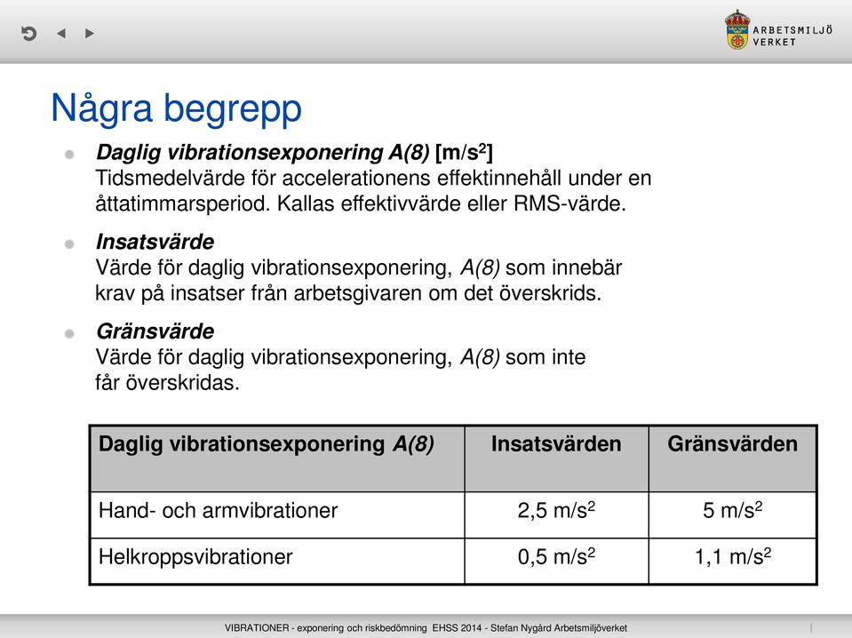 Insatsvärde Värde för daglig vibrationsexponering, A(8) som innebär krav på insatser från arbetsgivaren om det överskrids.