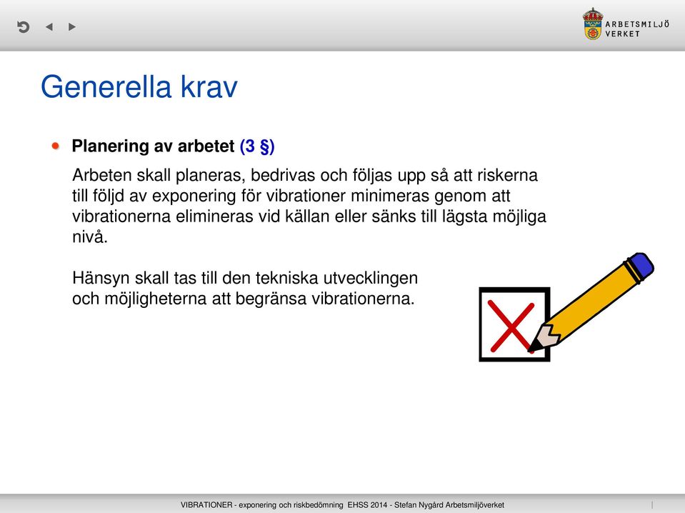 att vibrationerna elimineras vid källan eller sänks till lägsta möjliga nivå.