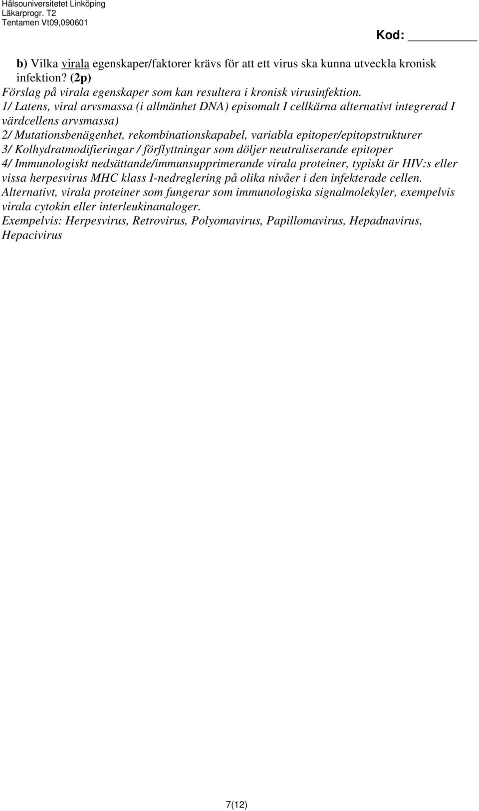 Kolhydratmodifieringar / förflyttningar som döljer neutraliserande epitoper 4/ Immunologiskt nedsättande/immunsupprimerande virala proteiner, typiskt är HIV:s eller vissa herpesvirus MHC klass