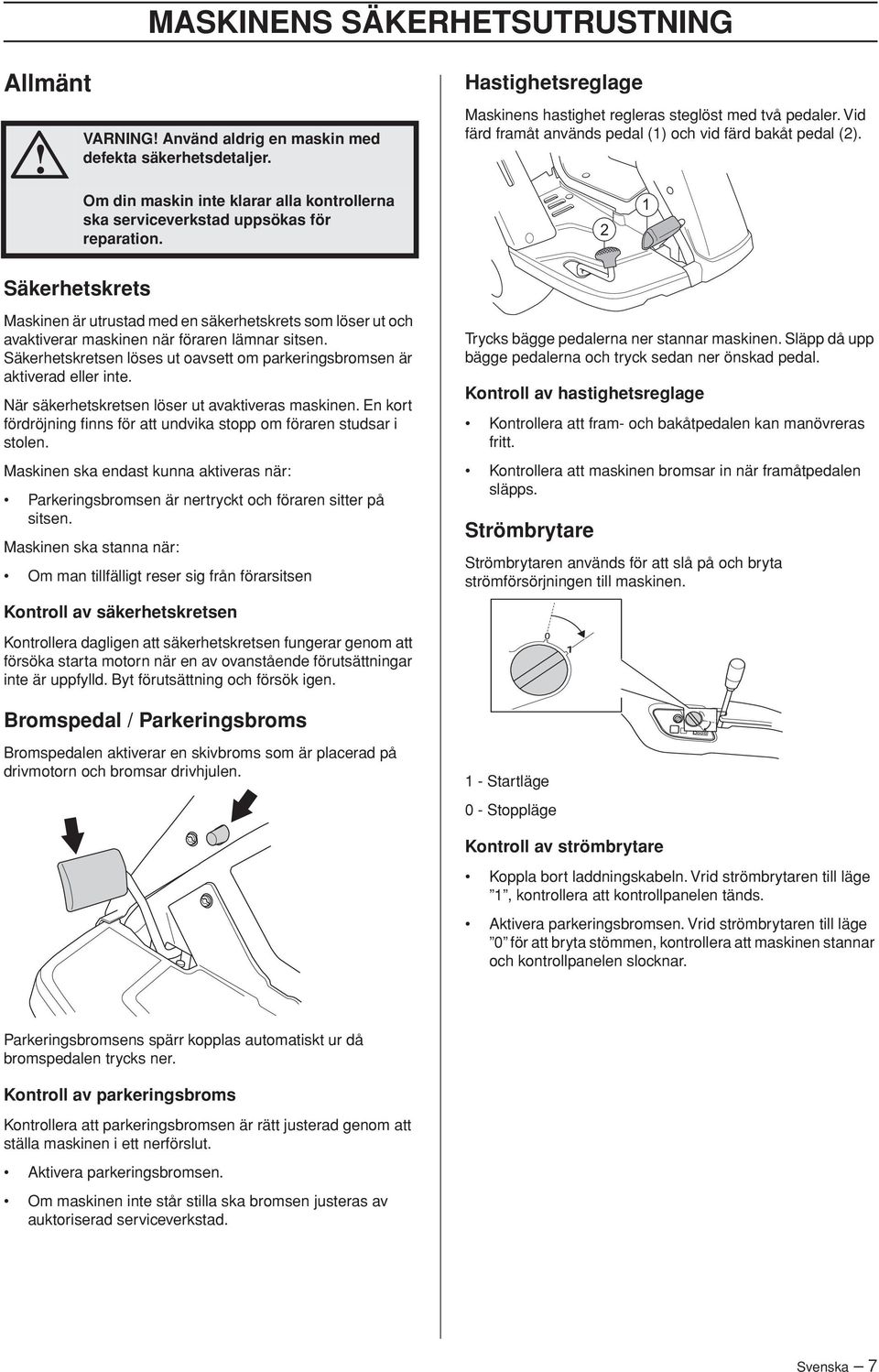 2 1 Säkerhetskrets Maskinen är utrustad med en säkerhetskrets som löser ut och avaktiverar maskinen när föraren lämnar sitsen.