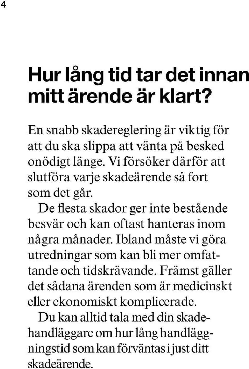 De flesta skador ger inte bestående besvär och kan oftast hanteras inom några månader.