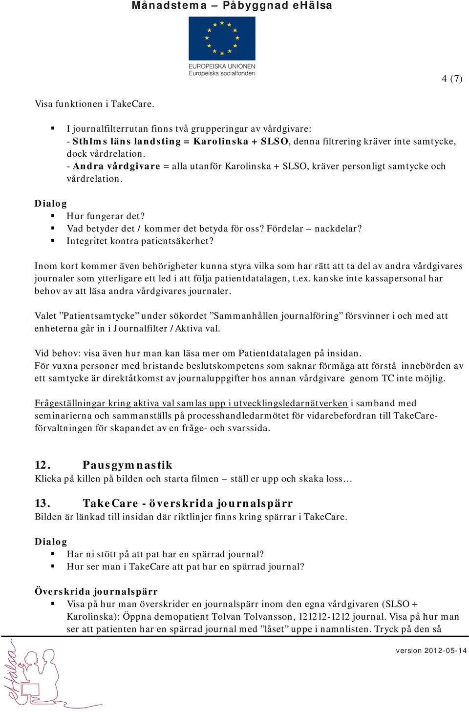 Integritet kontra patientsäkerhet? Inom kort kommer även behörigheter kunna styra vilka som har rätt att ta del av andra vårdgivares journaler som ytterligare ett led i att följa patientdatalagen, t.
