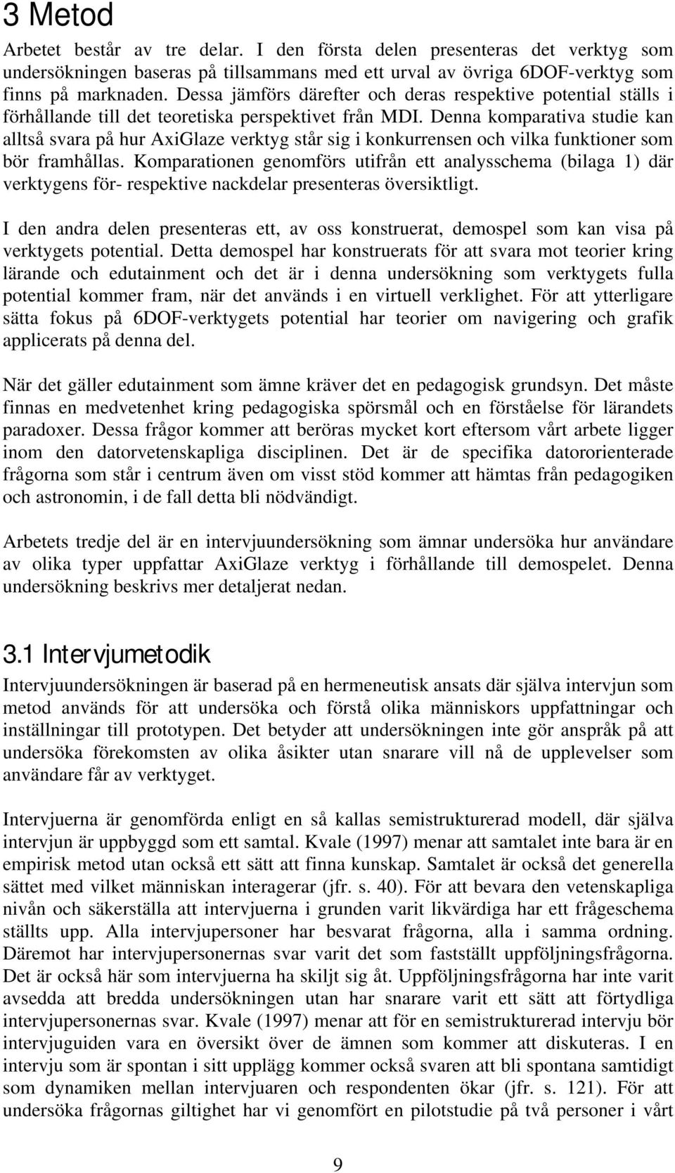 Denna komparativa studie kan alltså svara på hur AxiGlaze verktyg står sig i konkurrensen och vilka funktioner som bör framhållas.