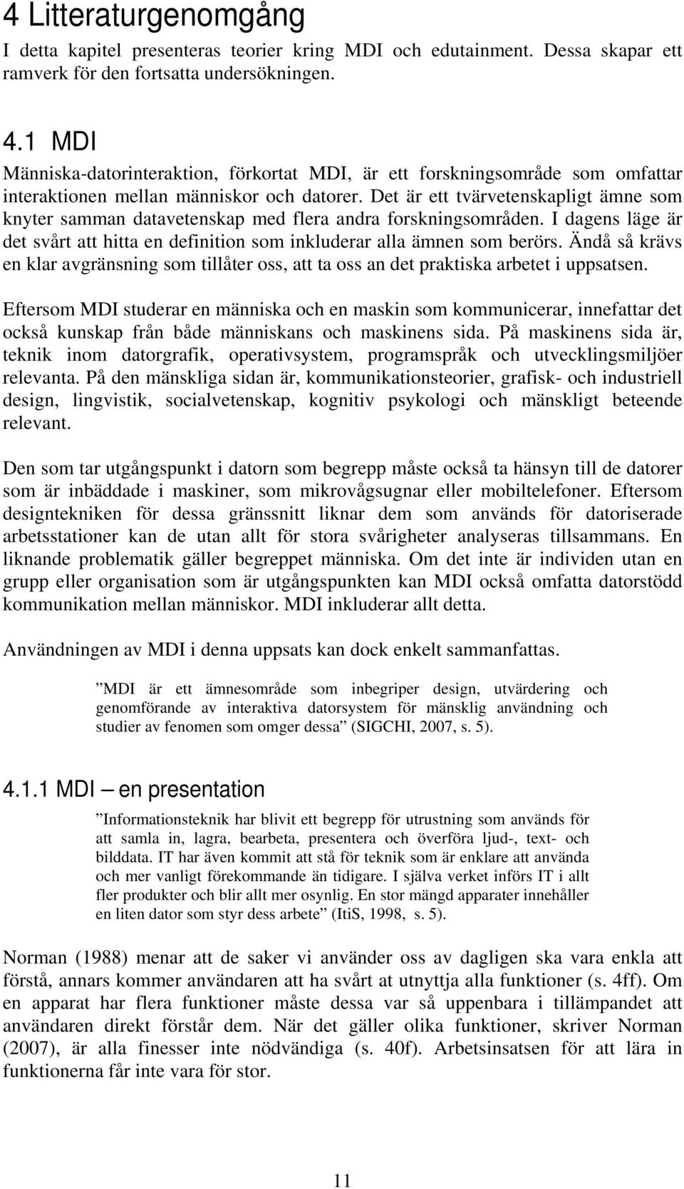 Det är ett tvärvetenskapligt ämne som knyter samman datavetenskap med flera andra forskningsområden. I dagens läge är det svårt att hitta en definition som inkluderar alla ämnen som berörs.