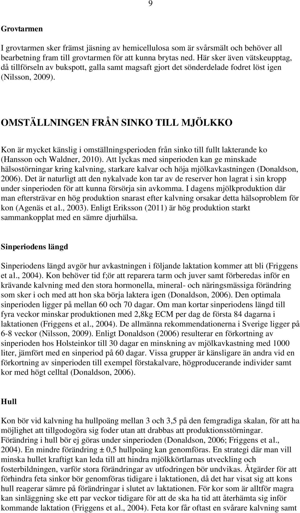 OMSTÄLLNINGEN FRÅN SINKO TILL MJÖLKKO Kon är mycket känslig i omställningsperioden från sinko till fullt lakterande ko (Hansson och Waldner, 2010).