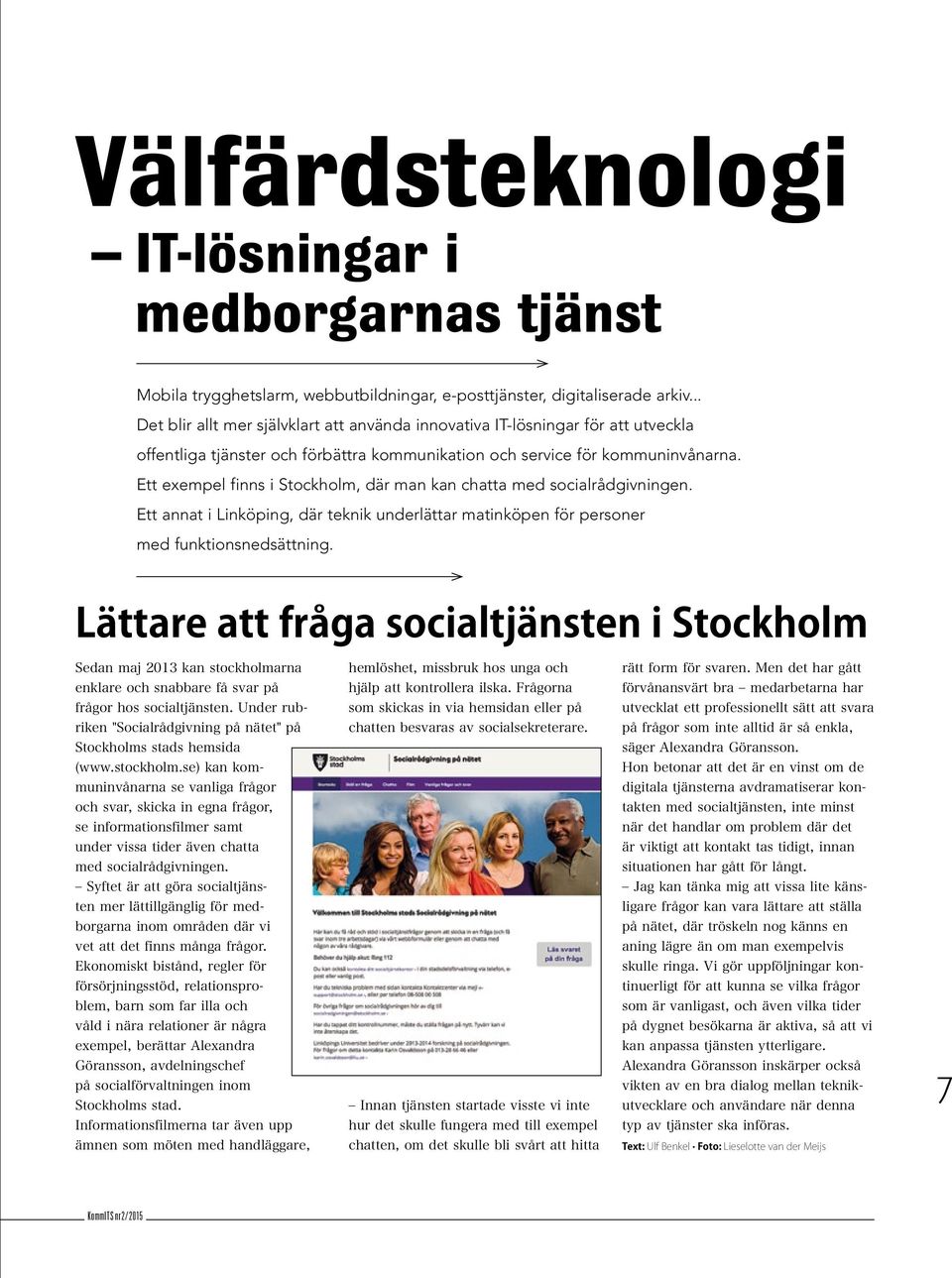 Ett exempel finns i Stockholm, där man kan chatta med socialrådgivningen. Ett annat i Linköping, där teknik underlättar matinköpen för personer med funktionsnedsättning.