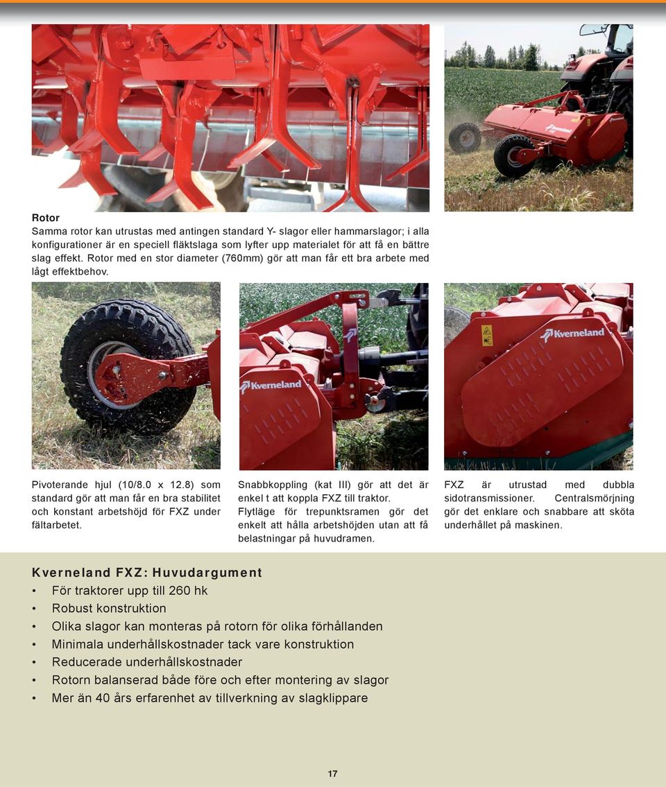 8) som standard gör att man får en bra stabilitet och konstant arbetshöjd för FXZ under fältarbetet. Snabbkoppling (kat III) gör att det är enkel t att koppla FXZ till traktor.