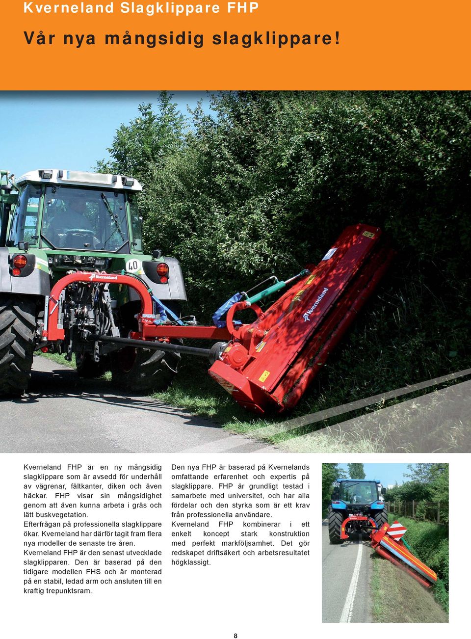 Kverneland har därför tagit fram flera nya modeller de senaste tre åren. Kverneland FHP är den senast utvecklade slagklipparen.