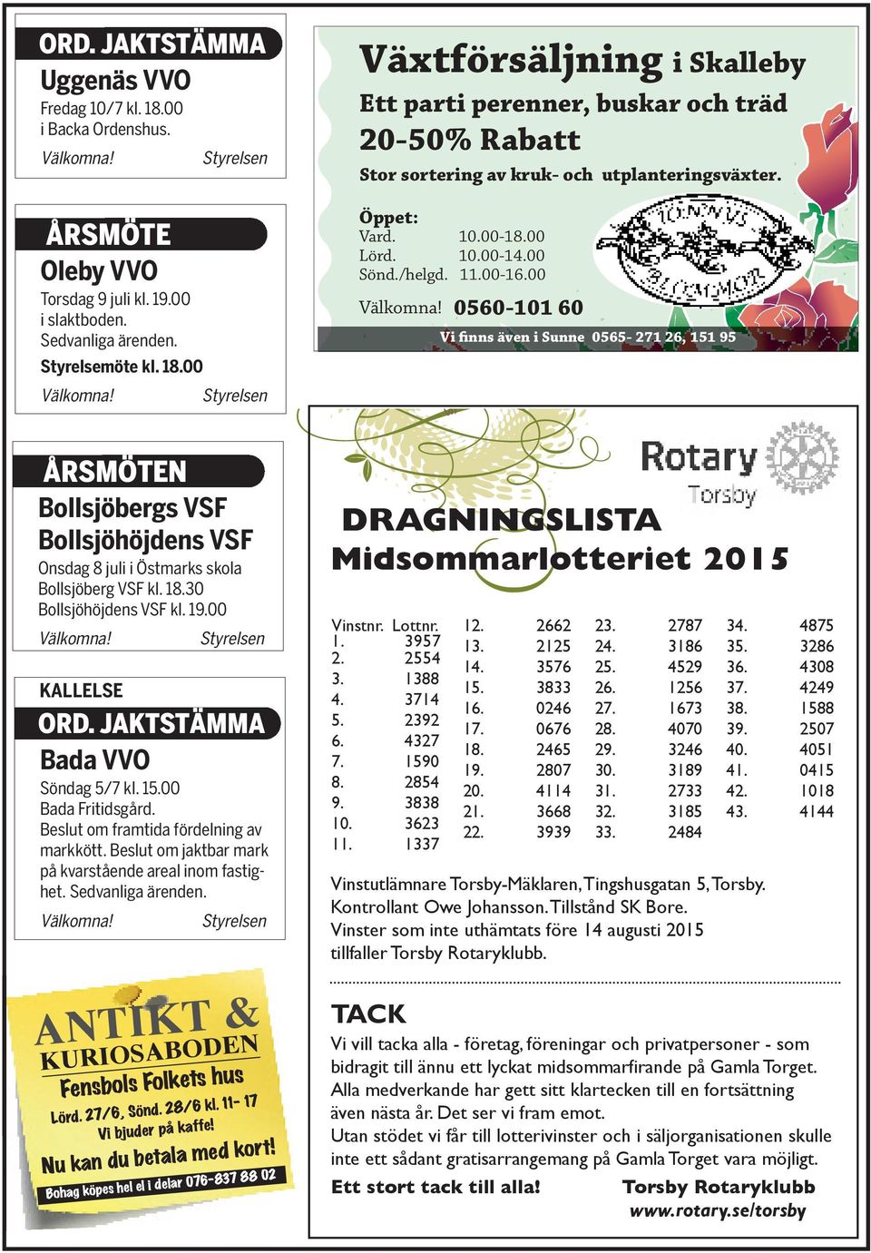 00 0560-101 60 Vi finns även i Sunne 0565-271 26, 151 95 ÅRSMÖTEN Bollsjöbergs VSF Bollsjöhöjdens VSF Onsdag 8 juli i Östmarks skola Bollsjöberg VSF kl. 18.30 Bollsjöhöjdens VSF kl. 19.