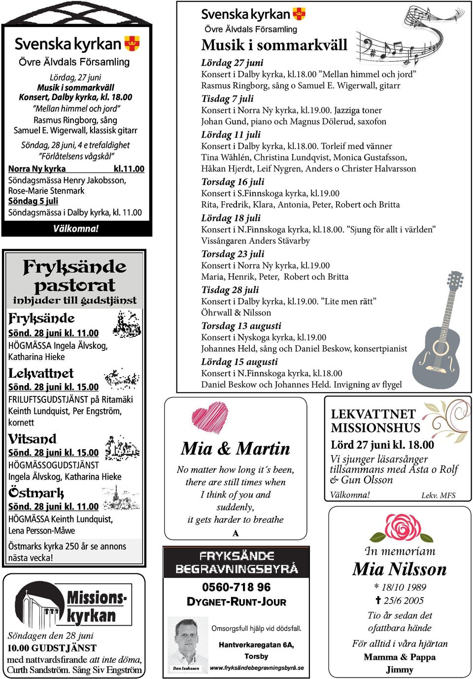 00 Söndagsmässa Henry Jakobsson, Rose-Marie Stenmark Söndag 5 juli Söndagsmässa i Dalby kyrka, kl. 11.00 Fryksände pastorat inbjuder till gudstjänst Fryksände Sönd. 28 juni kl. 11.00 HÖGMÄSSA Ingela Älvskog, Katharina Hieke Lekvattnet Sönd.