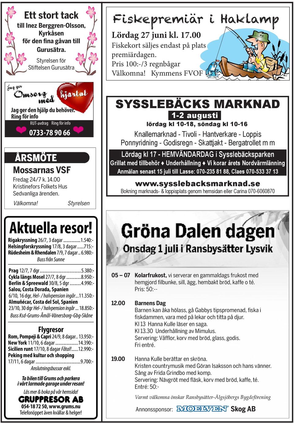 ..715:- Rüdesheim & Rhendalen 7/9, 7 dagar.. 6.980:- Buss från Sunne Prag 12/7, 7 dgr...5.380:- Cykla längs Mosel 27/7, 8 dgr...8.950:- Berlin & Spreewald 30/8, 5 dgr...4.