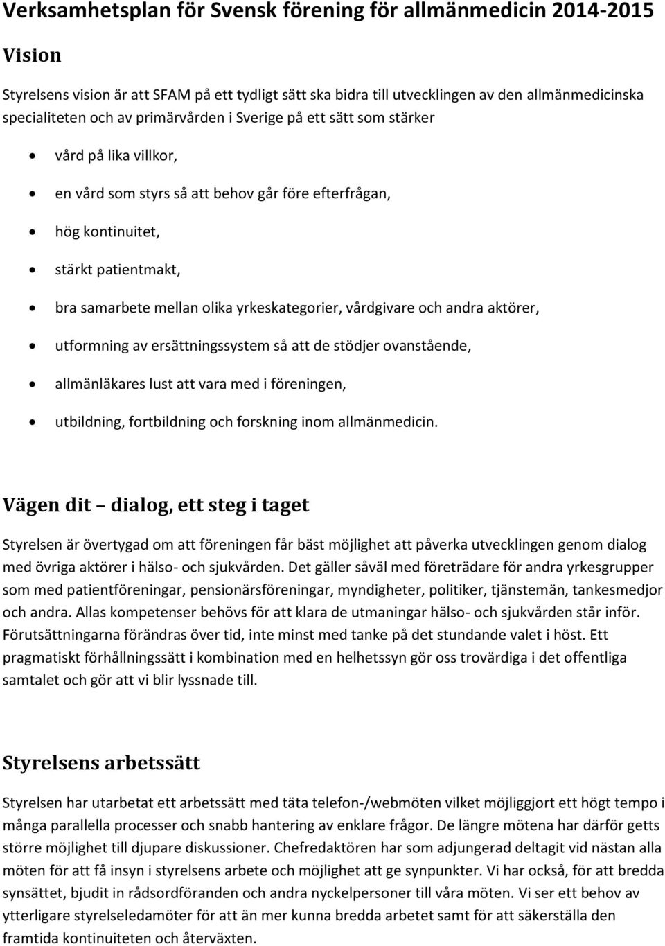 yrkeskategorier, vårdgivare och andra aktörer, utformning av ersättningssystem så att de stödjer ovanstående, allmänläkares lust att vara med i föreningen, utbildning, fortbildning och forskning inom