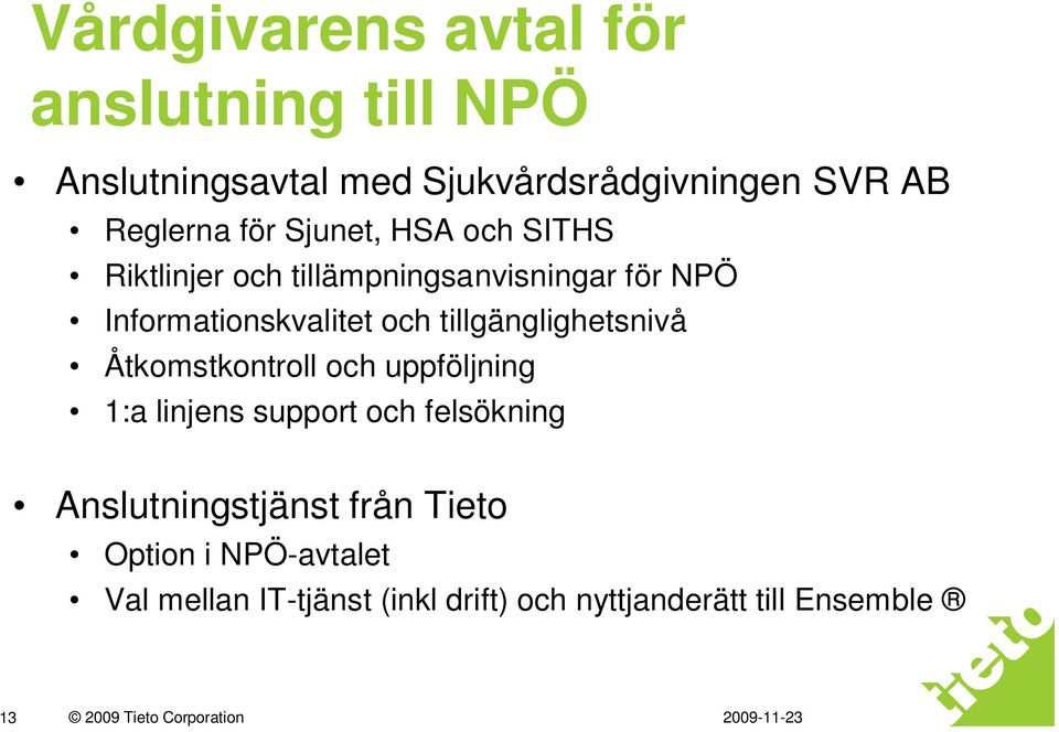 tillgänglighetsnivå Åtkomstkontroll och uppföljning 1:a linjens support och felsökning Anslutningstjänst