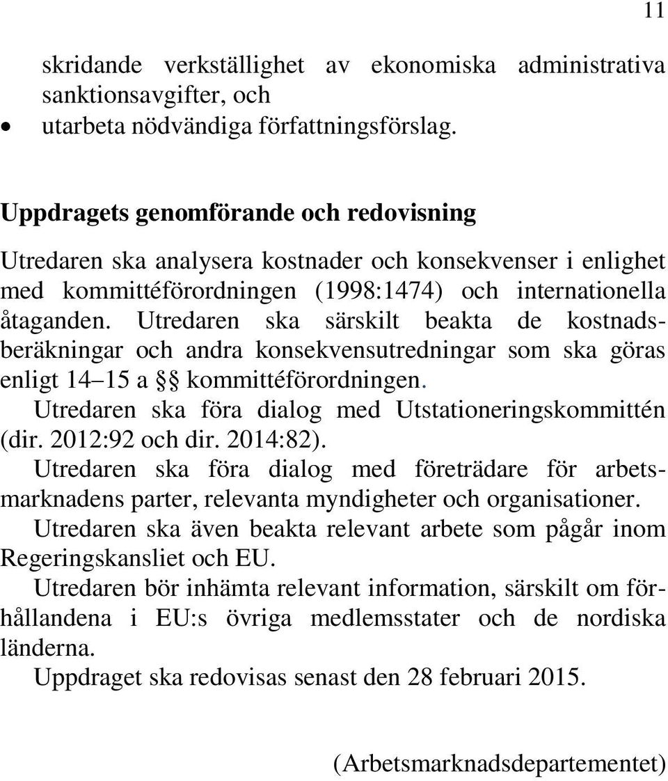 Utredaren ska särskilt beakta de kostnadsberäkningar och andra konsekvensutredningar som ska göras enligt 14 15 a kommittéförordningen. Utredaren ska föra dialog med Utstationeringskommittén (dir.