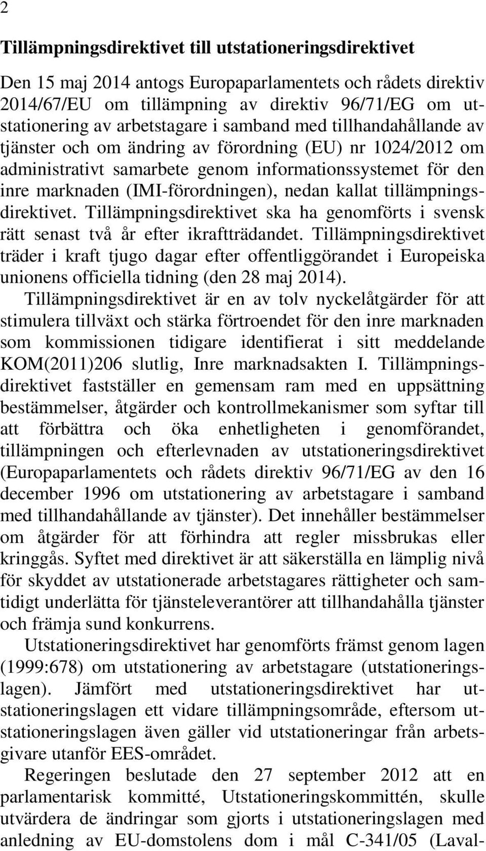 kallat tillämpningsdirektivet. Tillämpningsdirektivet ska ha genomförts i svensk rätt senast två år efter ikraftträdandet.