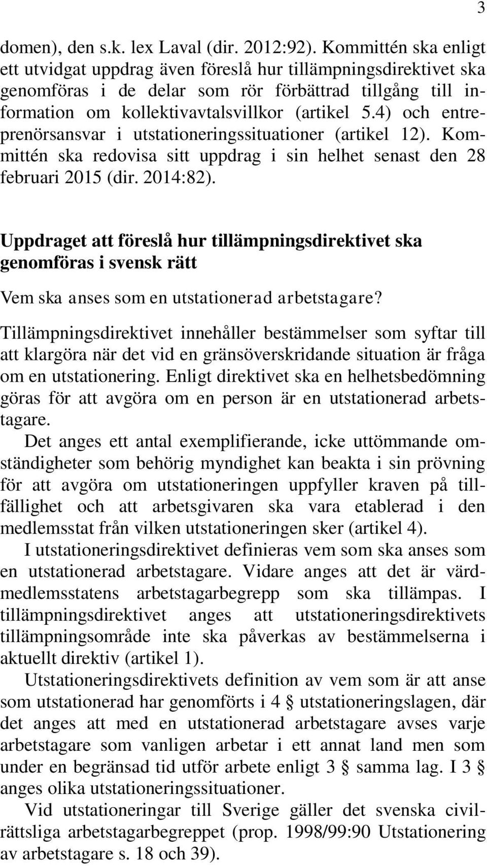 4) och entreprenörsansvar i utstationeringssituationer (artikel 12). Kommittén ska redovisa sitt uppdrag i sin helhet senast den 28 februari 2015 (dir. 2014:82).