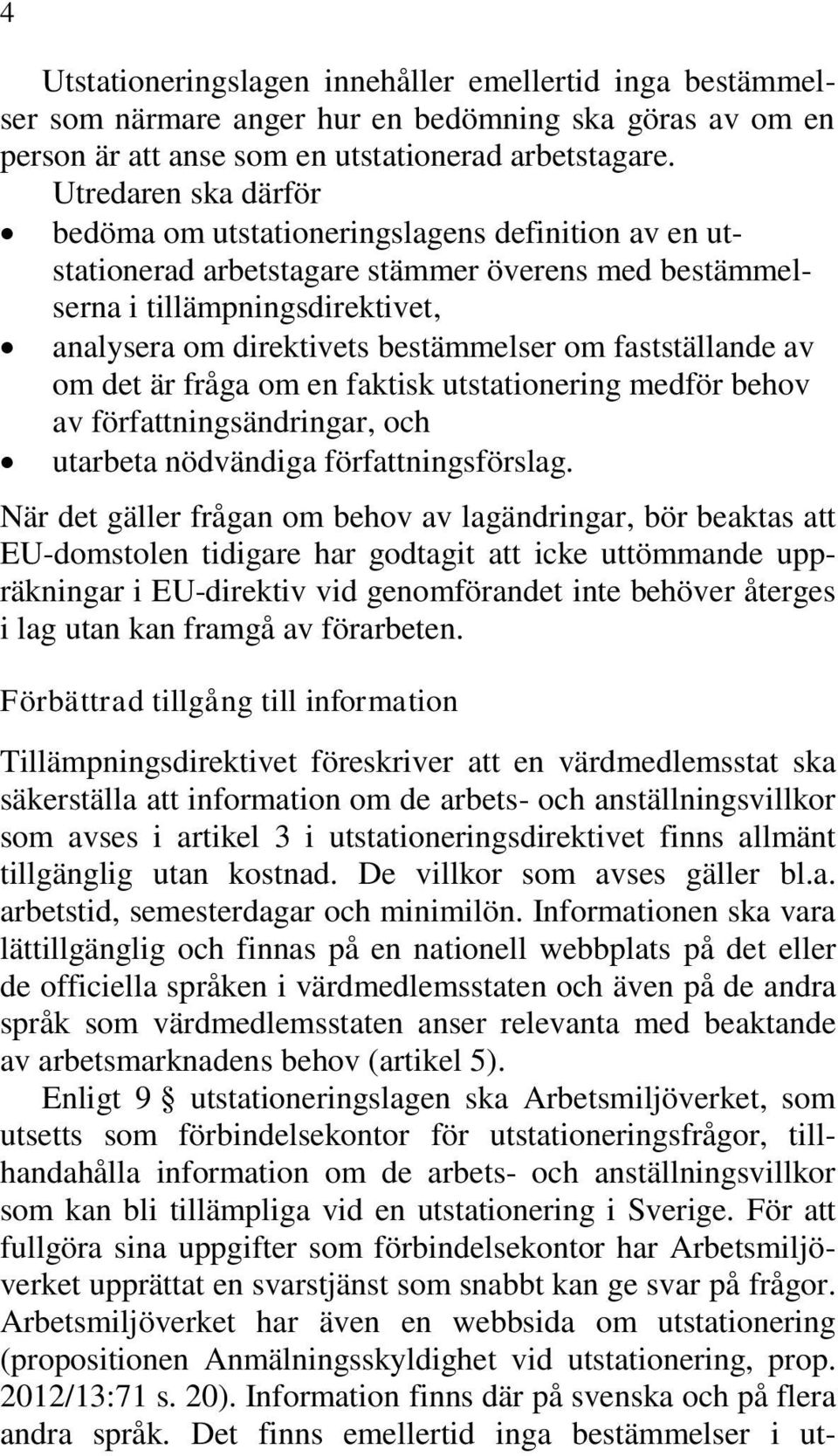 det är fråga om en faktisk utstationering medför behov av författningsändringar, och utarbeta nödvändiga författningsförslag.