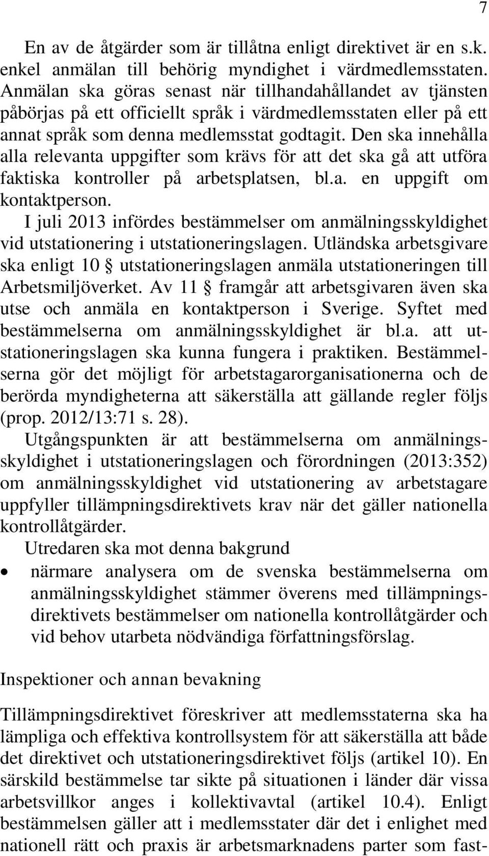 Den ska innehålla alla relevanta uppgifter som krävs för att det ska gå att utföra faktiska kontroller på arbetsplatsen, bl.a. en uppgift om kontaktperson.