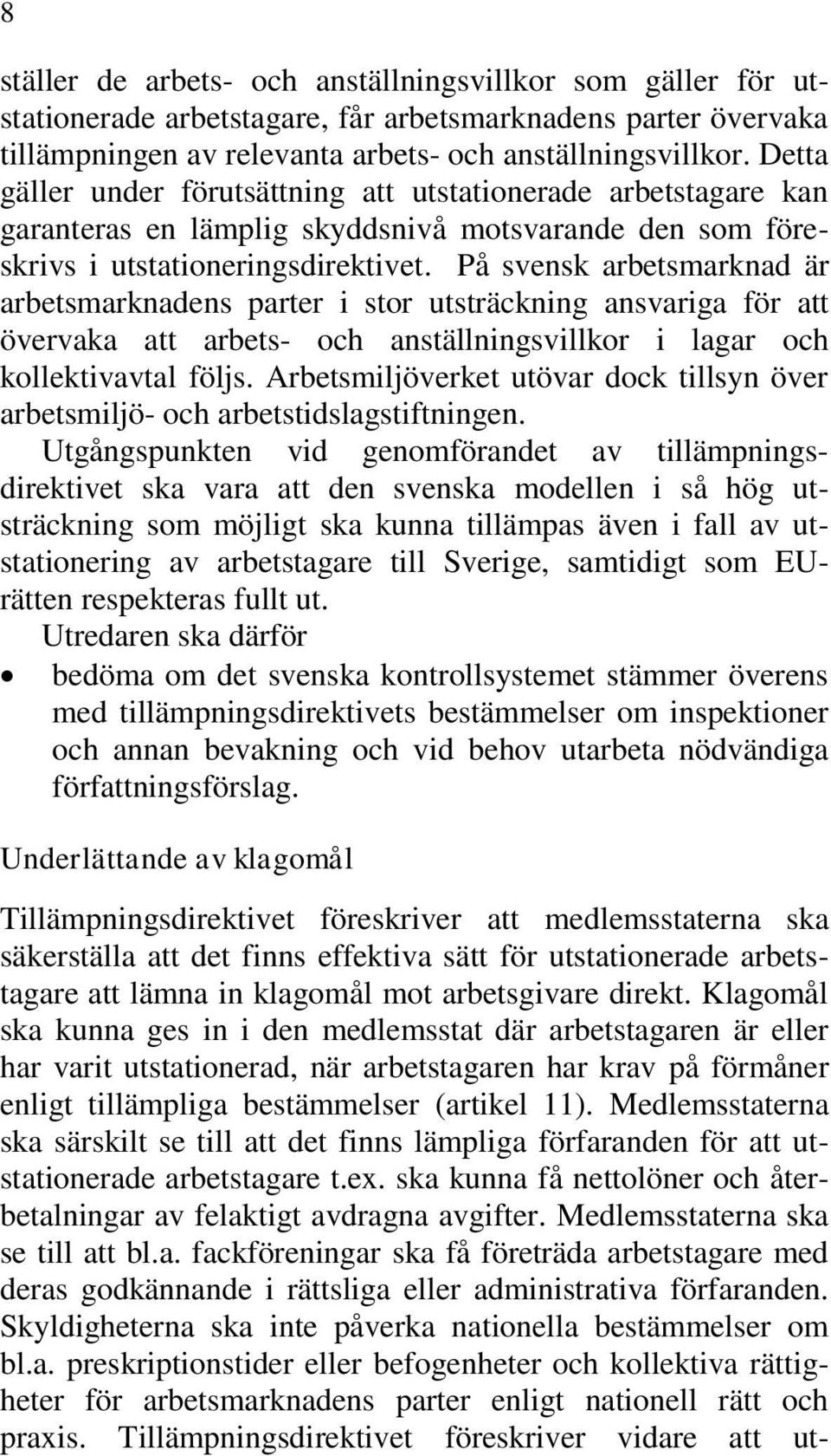 På svensk arbetsmarknad är arbetsmarknadens parter i stor utsträckning ansvariga för att övervaka att arbets- och anställningsvillkor i lagar och kollektivavtal följs.