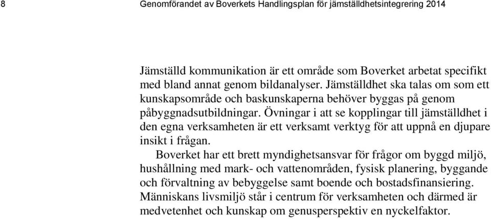 Övningar i att se kopplingar till jämställdhet i den egna verksamheten är ett verksamt verktyg för att uppnå en djupare insikt i frågan.