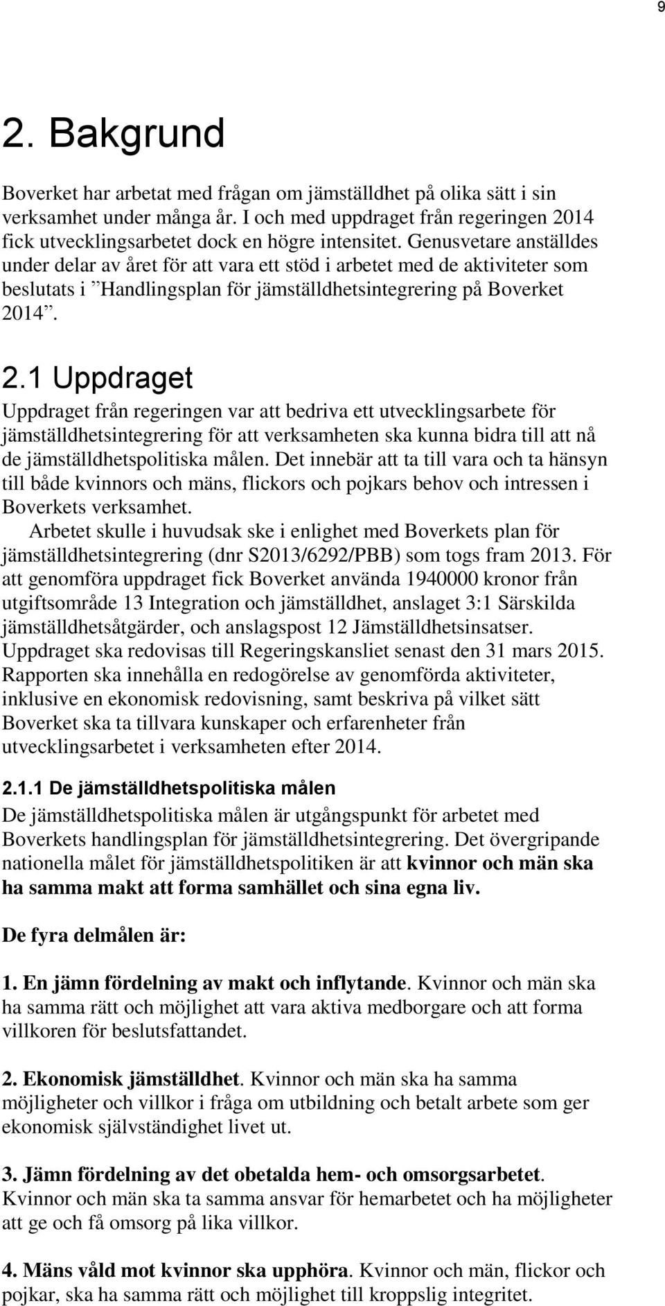 14. 2.1 Uppdraget Uppdraget från regeringen var att bedriva ett utvecklingsarbete för jämställdhetsintegrering för att verksamheten ska kunna bidra till att nå de jämställdhetspolitiska målen.