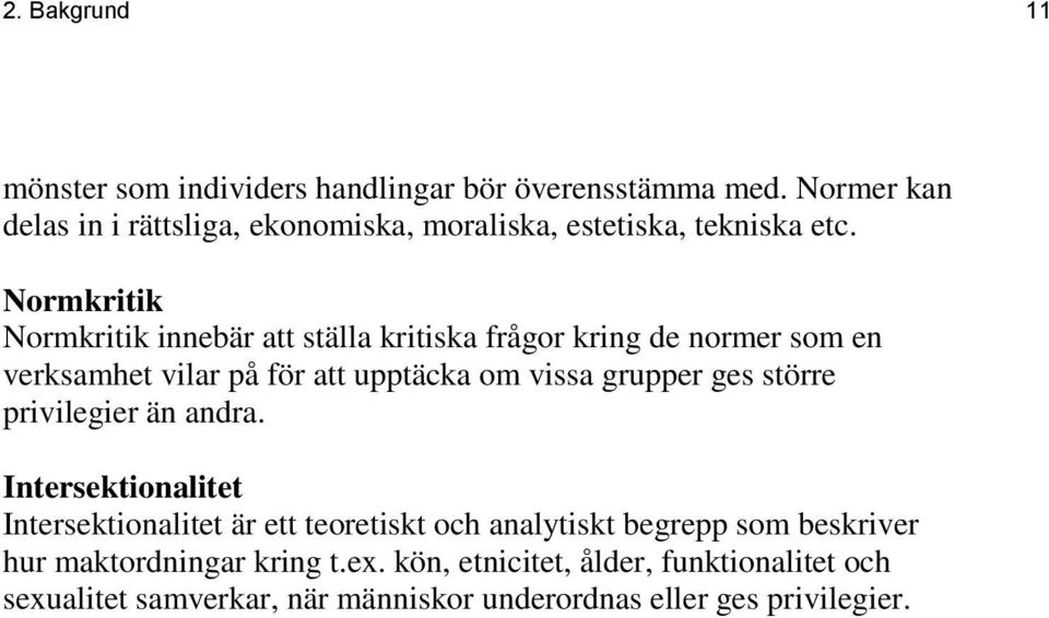 Normkritik Normkritik innebär att ställa kritiska frågor kring de normer som en verksamhet vilar på för att upptäcka om vissa grupper ges