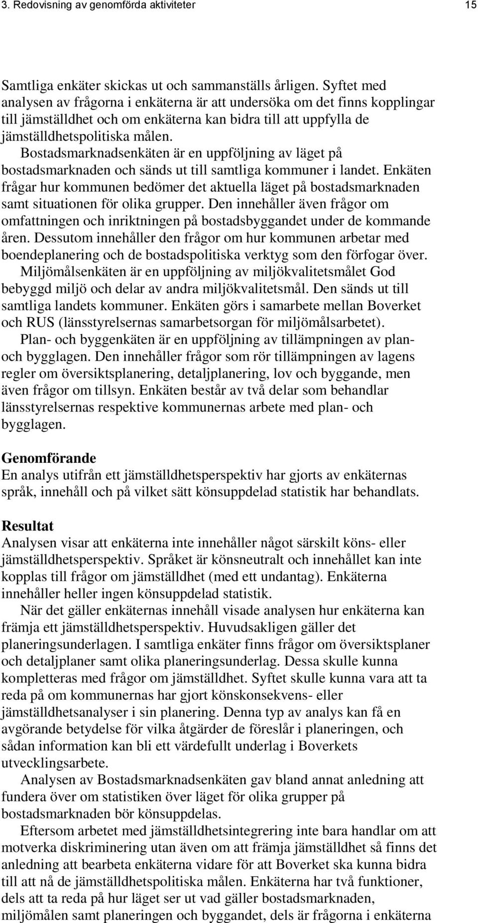 Bostadsmarknadsenkäten är en uppföljning av läget på bostadsmarknaden och sänds ut till samtliga kommuner i landet.