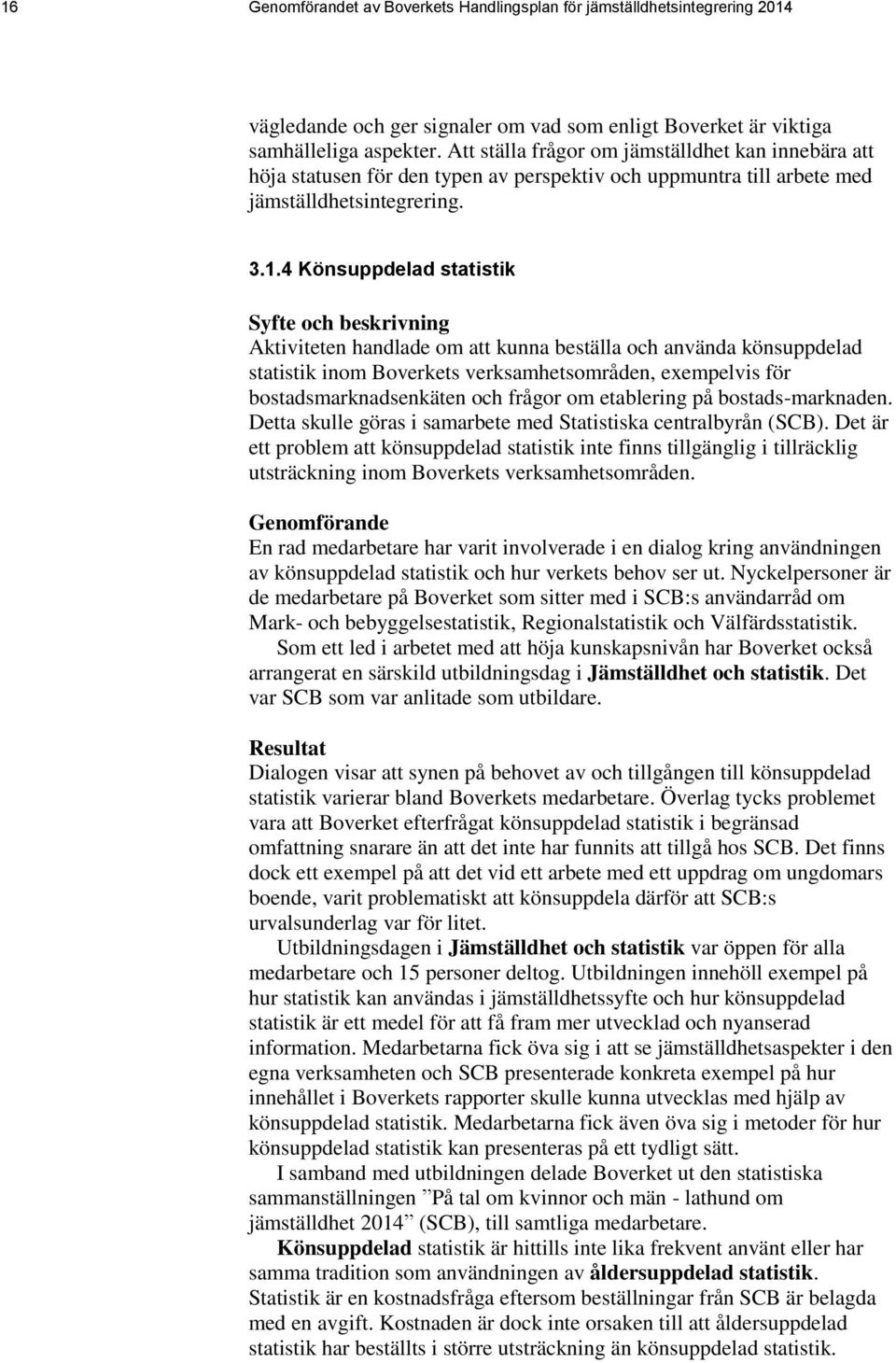 4 Könsuppdelad statistik Syfte och beskrivning Aktiviteten handlade om att kunna beställa och använda könsuppdelad statistik inom Boverkets verksamhetsområden, exempelvis för bostadsmarknadsenkäten