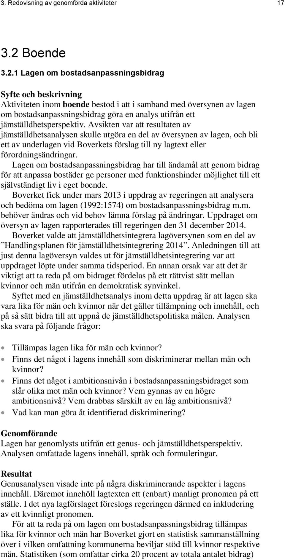 1 Lagen om bostadsanpassningsbidrag Syfte och beskrivning Aktiviteten inom boende bestod i att i samband med översynen av lagen om bostadsanpassningsbidrag göra en analys utifrån ett