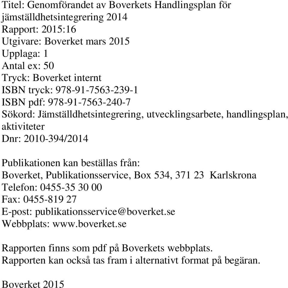 2010-394/2014 Publikationen kan beställas från: Boverket, Publikationsservice, Box 534, 371 23 Karlskrona Telefon: 0455-35 30 00 Fax: 0455-819 27 E-post:
