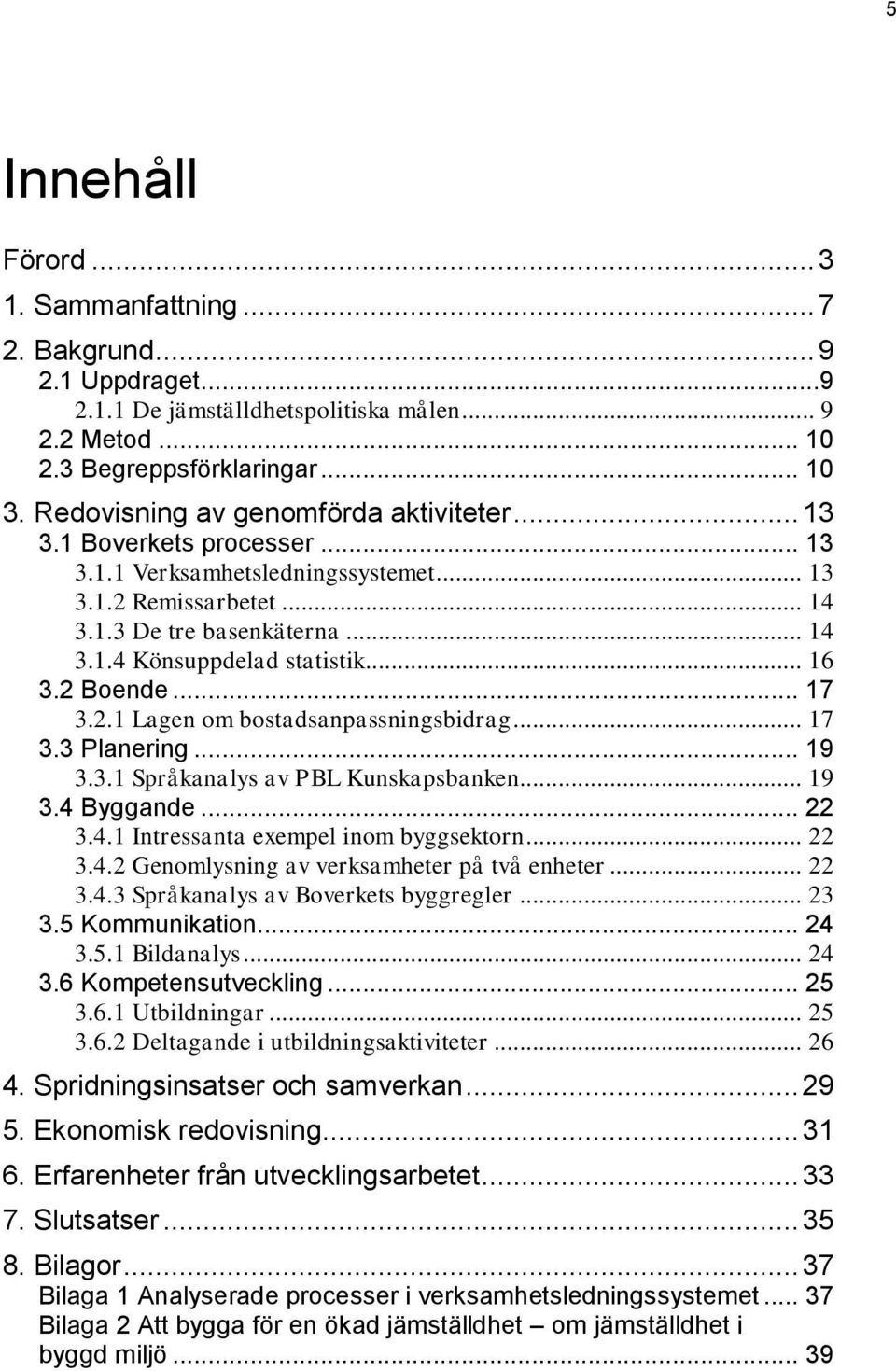 .. 16 3.2 Boende... 17 3.2.1 Lagen om bostadsanpassningsbidrag... 17 3.3 Planering... 19 3.3.1 Språkanalys av PBL Kunskapsbanken... 19 3.4 Byggande... 22 3.4.1 Intressanta exempel inom byggsektorn.