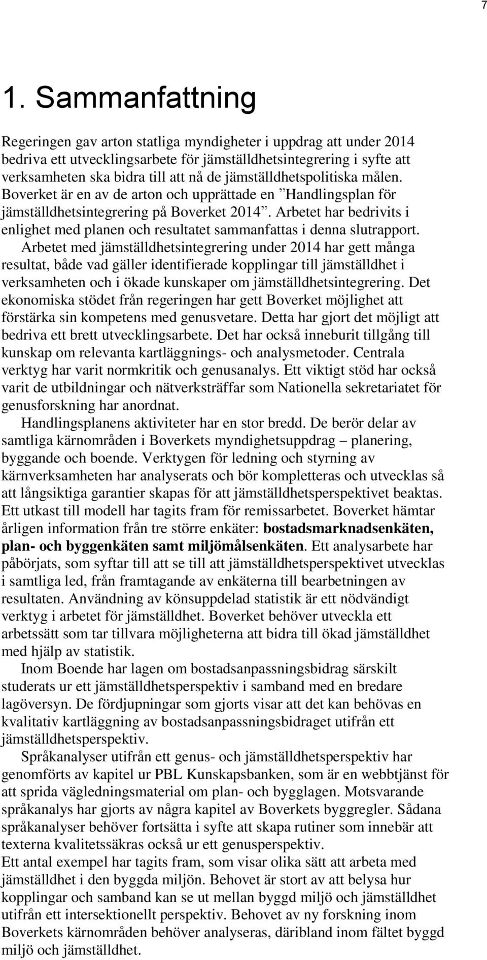 Arbetet har bedrivits i enlighet med planen och resultatet sammanfattas i denna slutrapport.