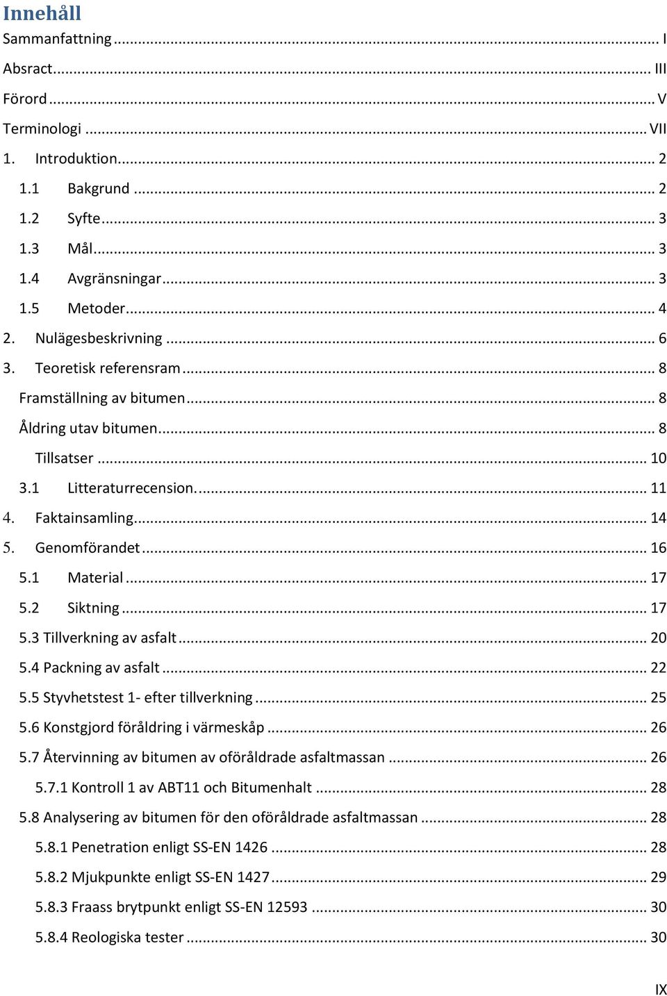 .. 16 5.1 Material... 17 5.2 Siktning... 17 5.3 Tillverkning av asfalt... 20 5.4 Packning av asfalt... 22 5.5 Styvhetstest 1- efter tillverkning... 25 5.6 Konstgjord föråldring i värmeskåp... 26 5.